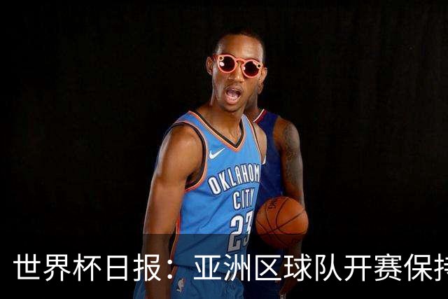 世界杯日报：亚洲区球队开赛保持不败 中国裁判傅明迎首秀