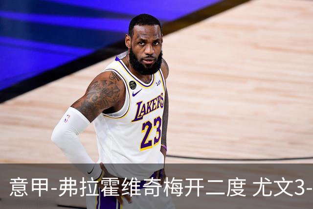 意甲-弗拉霍维奇梅开二度 尤文3-2止连平仍居前四